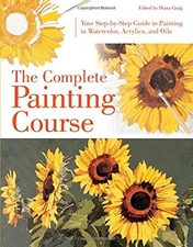 The Complete Painting Course: Your Step by Step Guide to Painting in Waterco...