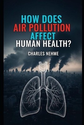 How does air pollution affect human health ? by Charles Nehme Paperback Book