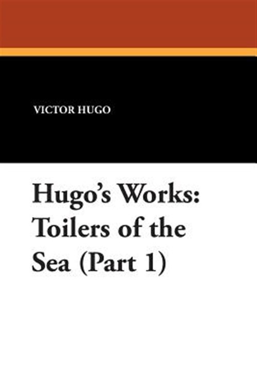 Hugo's Works: Toilers Of The Sea (part 1 by Hugo, Victor, Brand New, Free shi...