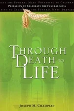 Through Death to Life: Preparing to Ce- 1594712832, Joseph M Champlin, paperback