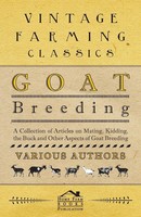 Various | Goat Breeding - A Collection Of Articles On Mating, Kidding, The...