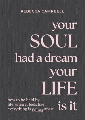 Your Soul Had a Dream, Your Life Is It: How to Be Held by Life When It Feels Li