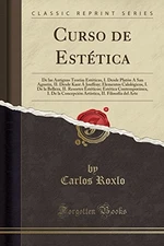 CURSO DE ESTETICA: DE LAS ANTIGUAS TEORIAS ESTETICAS, I. By Carlos Roxlo **NEW**