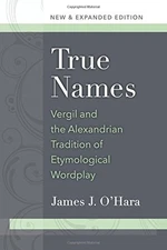 TRUE NAMES: VERGIL AND THE ALEXANDRIAN TRADITION OF By James J. O'hara **Mint**