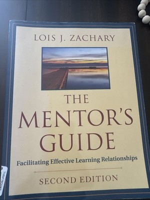 Mentor's Guide : Facilitating Effective Learning Relationships Lois J. Zachary  