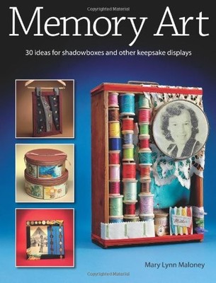 MEMORY ART: 30 IDEAS FOR SHADOWBOXES AND OTHER KEEPSAKE By Mary Lynn Maloney VG+