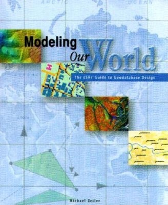 Modeling Our World: The ESRI Guide to Geodatabase Concepts by Michael Zeiler (En