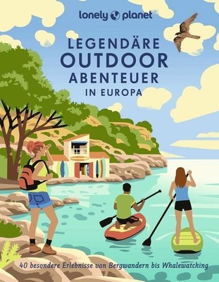 LONELY PLANET Bildband Legendäre Outdoorabenteuer in Europa: 40 besondere Erlebn