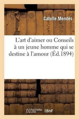 L'Art d'Aimer Ou Conseils Un Jeune Homme Qui Se Destine l'Amour by Catulle Mend?