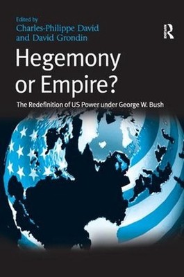 Hegemony or Empire?: The Redefinition of US Power under George W. Bush by David 