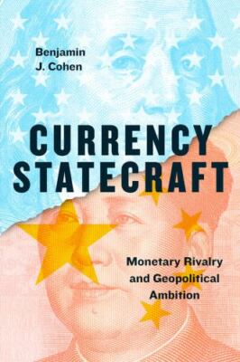Currency Statecraft: Monetary Rivalry and Geopolitical Ambition by Cohen, Benja
