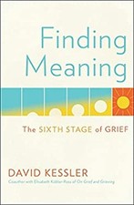 Finding Meaning : The Sixth Stage of Grief Hardcover David Kessle