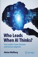 Who Leads When Ai Thinks? How Leaders Frame Decisions And Exercise Judgment Buch