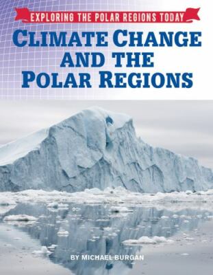 Climate Change and the Polar Regions (Exploring the Polar Regions Today) by 