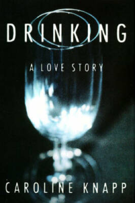 Drinking: A Love Story - Hardcover By Knapp, Caroline - GOOD