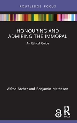 Honouring and Admiring the Immoral: An Ethical Guide by Alfred Archer (English)