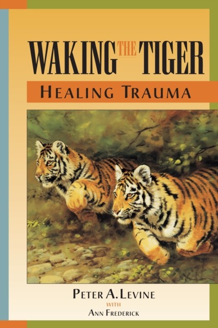 Waking the Tiger: Healing Trauma by Peter A., Ph.D. Levine (Paperback Book)