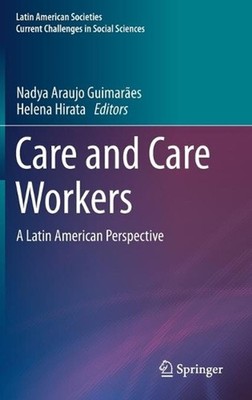 Care and Care Workers: A Latin American Perspective by Helena Hirata (English) H