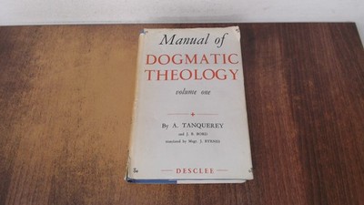 			A Manual Of Dogmatic Theology, Vol I, Adolphe Tanquerey, Desclee 		