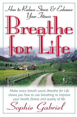 Breathe for Life: How to Reduce Stress and Enhance Your Fitness by Sophie Gabrie