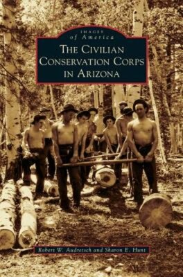 Civilian Conservation Corps in Arizona by Robert W Audretsch: New