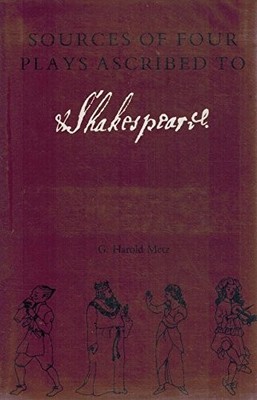 SOURCES OF FOUR PLAYS ASCRIBED TO SHAKESPEARE: THE REIGN By G. Harold Metz