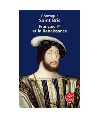 François 1er Et La Renaissance, Gonzague Saint Bris