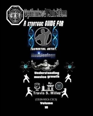 Optimized Nutrition Vol.10: Muscleology: Understanding Muscle Growth by Travis S