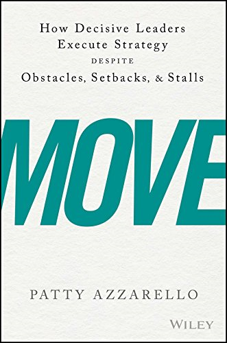 Move: How Decisive Leaders Execute Strategy Despite... - Azzarello, Patty