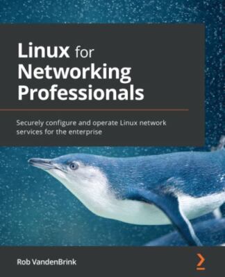 Linux for Networking Professionals: Securely configure and operate Linux...