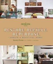 Restore. Recycle. Repurpose.: Create a Beautiful Home (A Country Livin - GOOD