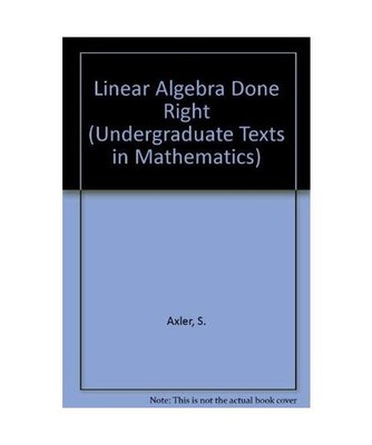 Linear Algebra Done Right [Undergraduate Texts in Mathematics], Axler, Sheldon