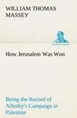 William Thomas Massey | How Jerusalem Was Won Being the Record of Allenby's...