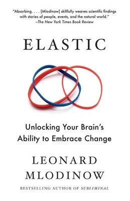 Elastic: Unlocking Your Brain's Ability to Embrace Change by Leonard Mlodinow (E