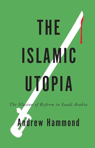 The Islamic Utopia The Illusion Of Reform In Saudi Arabia Andrew Hammond Buch-image