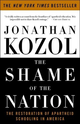 The Shame of the Nation: The Restoration of Apartheid Schooling in America by Jo