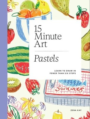 15-minute Art Pastels: Learn to Draw in Fewer Than Six Steps by Zena Kay