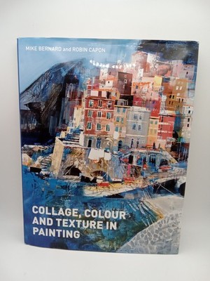 Collage, Colour and Texture in Painting Mike Bernard Robin Capon FREE SHIPPING