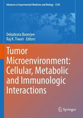 Tumor Microenvironment: Cellular, Metabolic and Immunologic Interactions by Deba