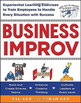 Business Improv : Experiential Learning Exercises to Train Employees to Handl...