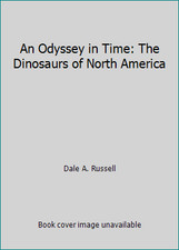 An Odyssey in Time: The Dinosaurs of North America by Dale A. Russell