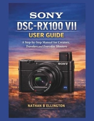 SONY DSC-RX100 VII USER GUIDE: A Step-by-Step Manual fo - paperback NEW Nathan B