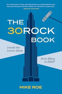 The 30 Rock Book: Inside the Iconic Show,..., Roe, Mike