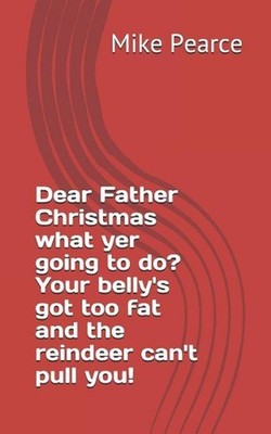 Dear Father Christmas What Yer Going to Do? Your Belly's Got Too Fat and the Rei