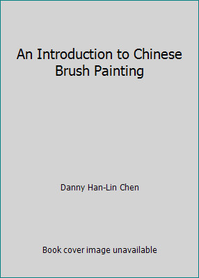 An Introduction to Chinese Brush Painting by Danny Han-Lin Chen