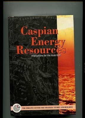 Caspian Energy Resources - Implications for the Arab Gulf. Emirates, Center for 