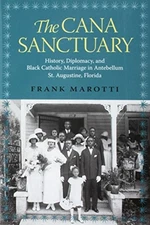 THE CANA SANCTUARY: HISTORY, DIPLOMACY, AND BLACK CATHOLIC By Marotti Frank Jr.