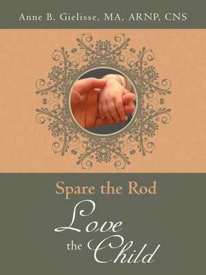 Spare the Rod Love the Child Ma Arnp Cns Anne B. Gielisse Taschenbuch Englisch