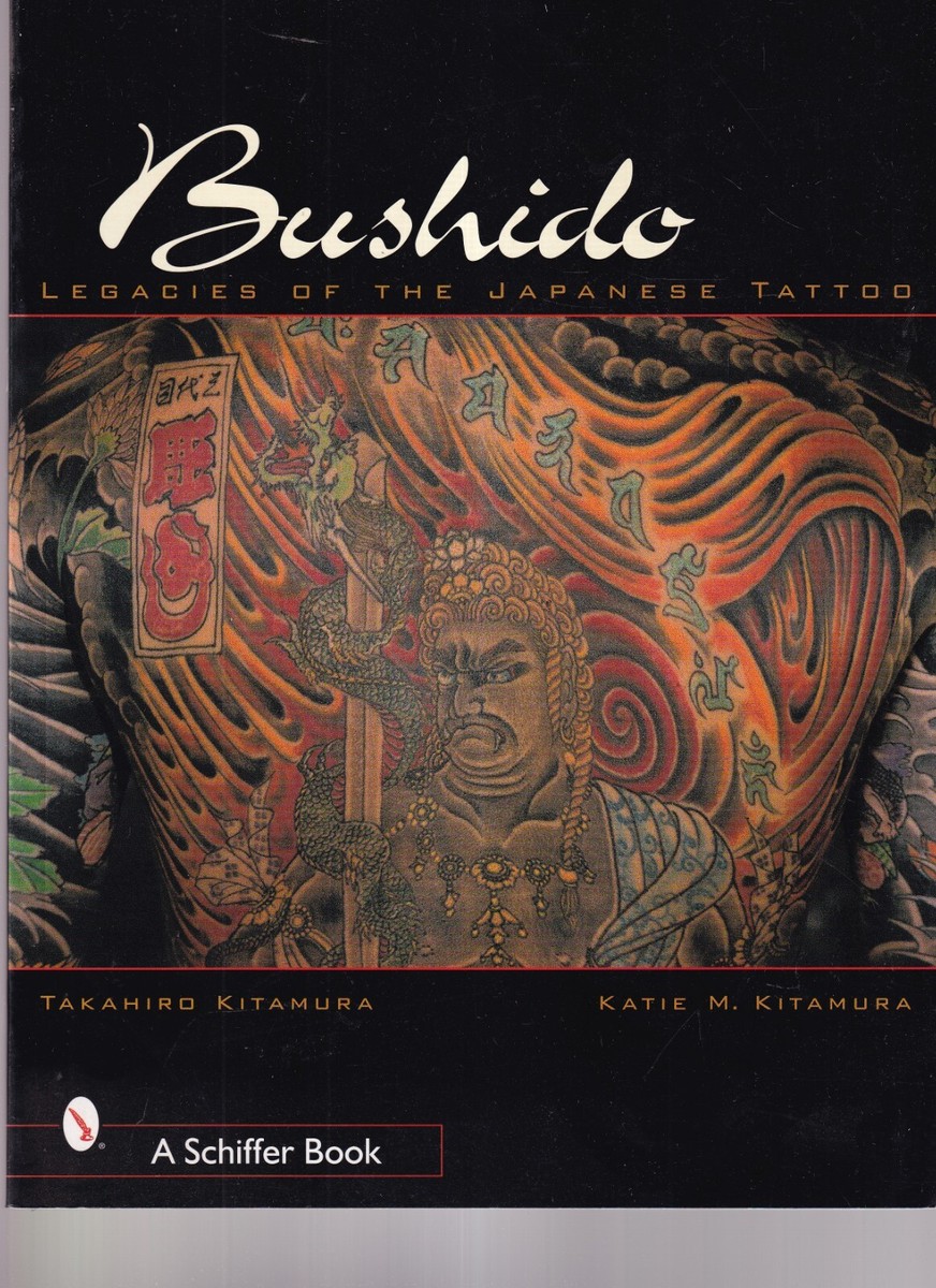 Bushido: Legacies Japanese Tattoo 刺青 BUSHIDO: LEGACIES OF THE JAPANESE TATTOO By Takahiro & Katie