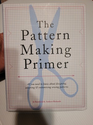 The Pattern Making Primer: All You Need to Know About Designing, Adapting, and C